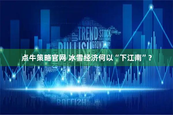 点牛策略官网 冰雪经济何以“下江南”？